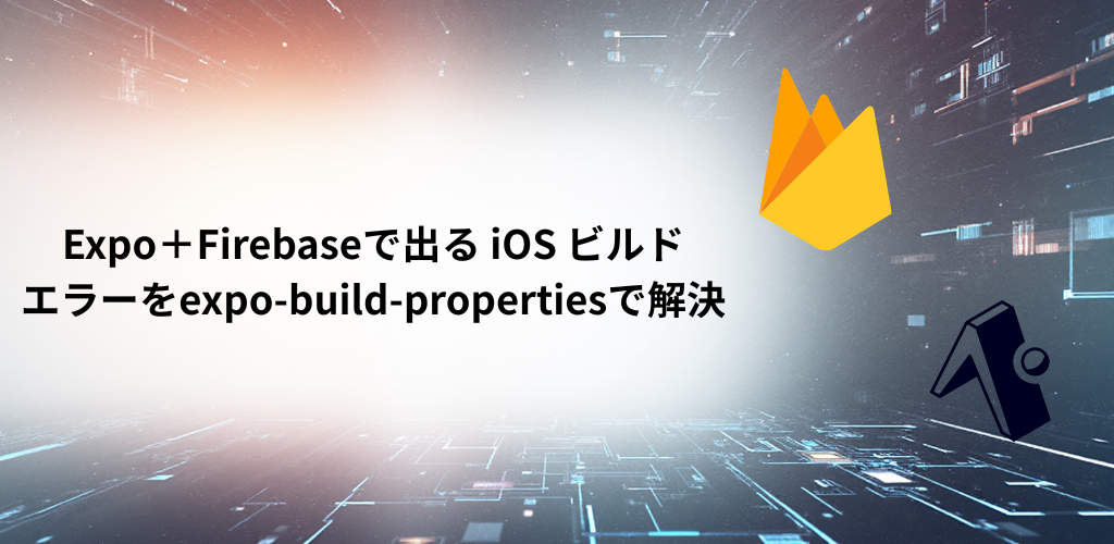 Expo＋Firebaseで出る iOS ビルドエラーをexpo-build-propertiesで解決